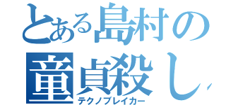 とある島村の童貞殺し（テクノブレイカー）