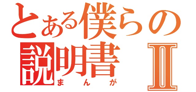 とある僕らの説明書Ⅱ（まんが）