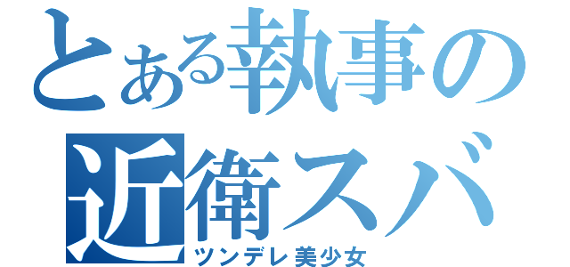 とある執事の近衛スバル（ツンデレ美少女）