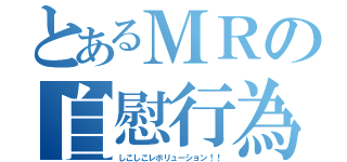 とあるＭＲの自慰行為（しこしこレボリューション！！）