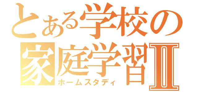 とある学校の家庭学習Ⅱ（ホームスタディ）