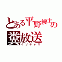 とある平野綾主の糞放送（クソキャス）