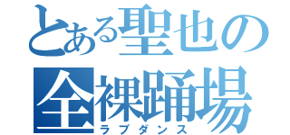 とある聖也の全裸踊場（ラブダンス）