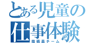 とある児童の仕事体験（技術員チーム）