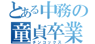 とある中務の童貞卒業（チンコックス）