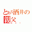 とある酒井の親父（はなく）