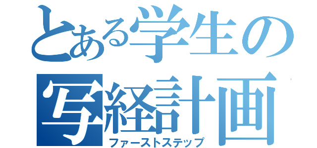 とある学生の写経計画（ファーストステップ）