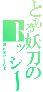 とある妖刀のトッシー（瞳孔開いてんぞ）