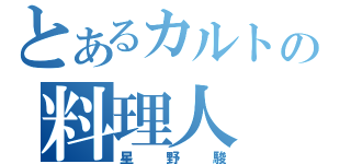 とあるカルトの料理人（星野駿）