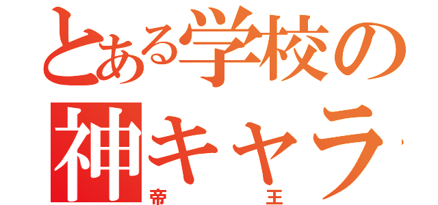 とある学校の神キャラ（帝王）