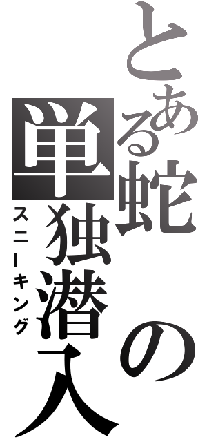 とある蛇の単独潜入（スニーキング）