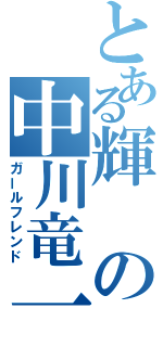 とある輝の中川竜一朗（ガールフレンド）