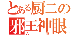 とある厨二の邪王神眼（六花）