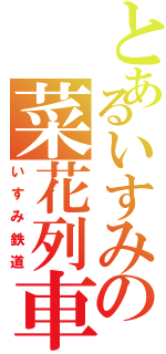 とあるいすみの菜花列車（いすみ鉄道）