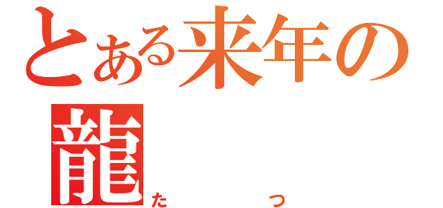 とある来年の龍（たつ）