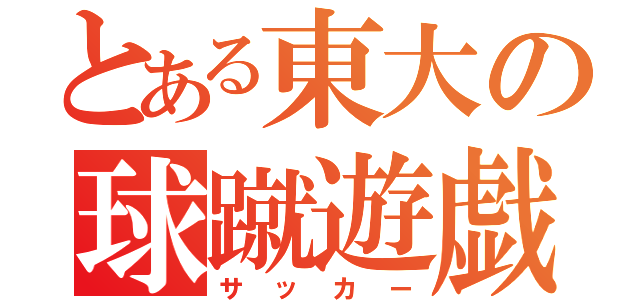 とある東大の球蹴遊戯（サッカー）