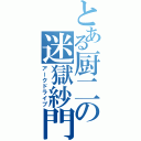 とある厨二の迷獄紗門（アークドライブ）