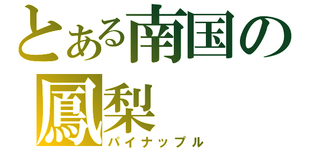 とある南国の鳳梨（パイナップル）