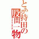 とある持田の股間一物（マキシマムチンポ）