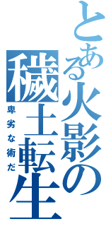 とある火影の穢土転生（卑劣な術だ）