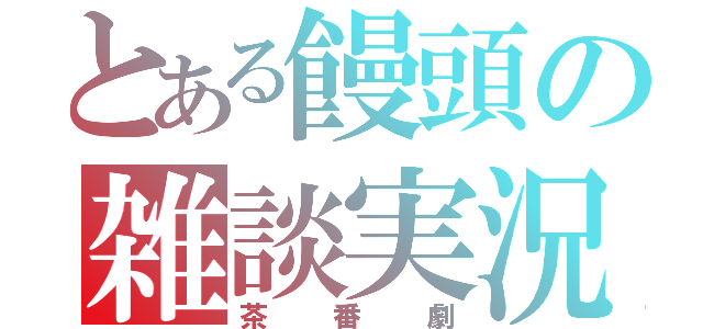 とある饅頭の雑談実況（茶番劇）