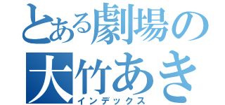 とある劇場の大竹あきほ（インデックス）