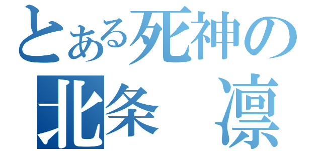 とある死神の北条 凛（）