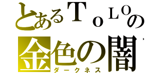 とあるＴｏＬＯＶＥるの金色の闇（ダークネス）