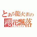 とある龍火雀の櫻花飄落（インデックス）