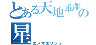 とある天地乖離す開闢の星（エヌマエリシュ）