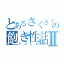 とあるさくさくの飽き性話Ⅱ（ＦＵＣＫ）