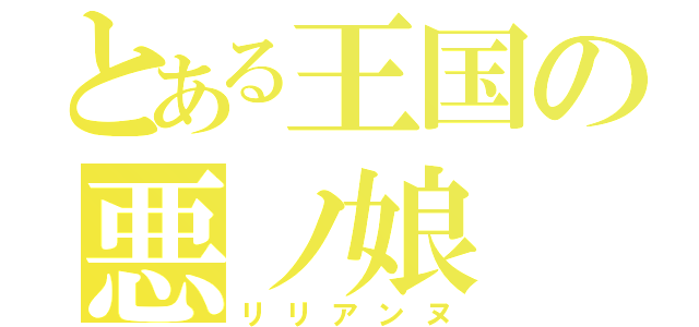 とある王国の悪ノ娘（リリアンヌ）