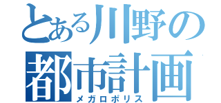 とある川野の都市計画（メガロポリス）