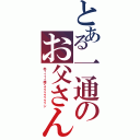 とある一通のお父さん（木ィィィィ原くゥゥゥゥゥゥゥン）