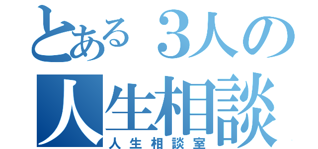 とある３人の人生相談室（人生相談室）