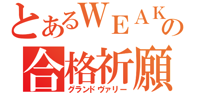 とあるＷＥＡＫＥＮＤｅｒの合格祈願（グランドヴァリー）