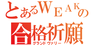 とあるＷＥＡＫＥＮＤｅｒの合格祈願（グランドヴァリー）