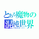 とある魔物の混沌世界（クロスオーバー）