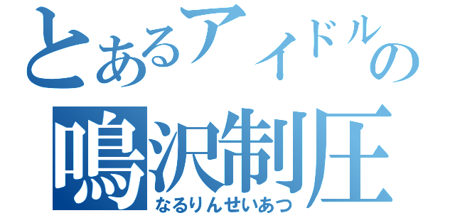 とあるアイドルの鳴沢制圧（なるりんせいあつ）