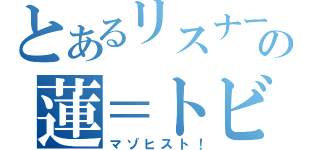 とあるリスナーの蓮＝トビ（マゾヒスト！）