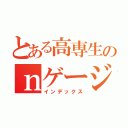 とある高専生のｎゲージ（インデックス）