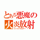 とある悪魔の火炎放射（ファイアスロアー）