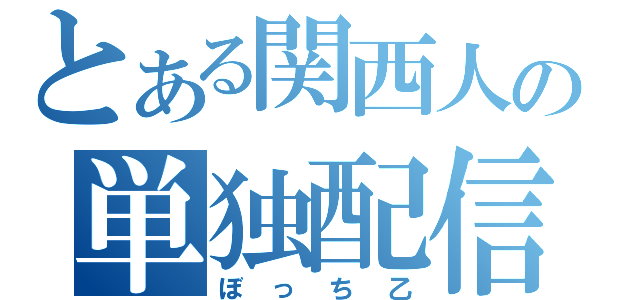 とある関西人の単独配信（ぼっち乙）