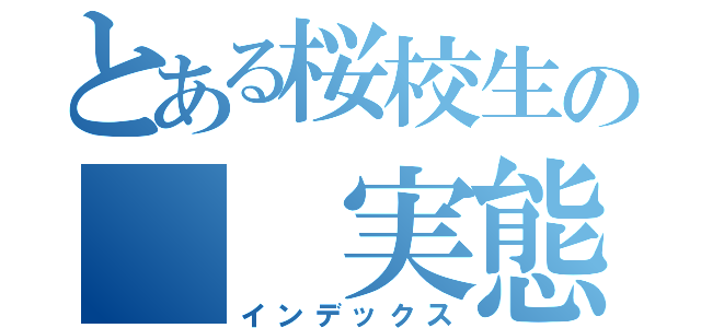 とある桜校生の　　実態（インデックス）