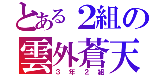 とある２組の雲外蒼天（３年２組）