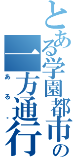 とある学園都市の一方通行（ある。）