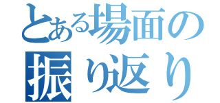 とある場面の振り返り（）