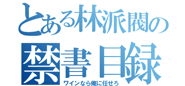 とある林派閥の禁書目録（ワインなら俺に任せろ）