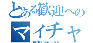 とある歓迎へのマイチャンネル（ Ｋｉｍｉｋｏ Ｇｒａｙ Ｂｒｏｏｋｓ）