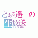 とある遥の生放送（グダグダ雑談☆）